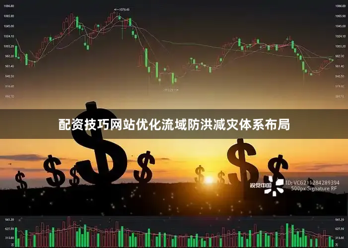配资技巧网站优化流域防洪减灾体系布局