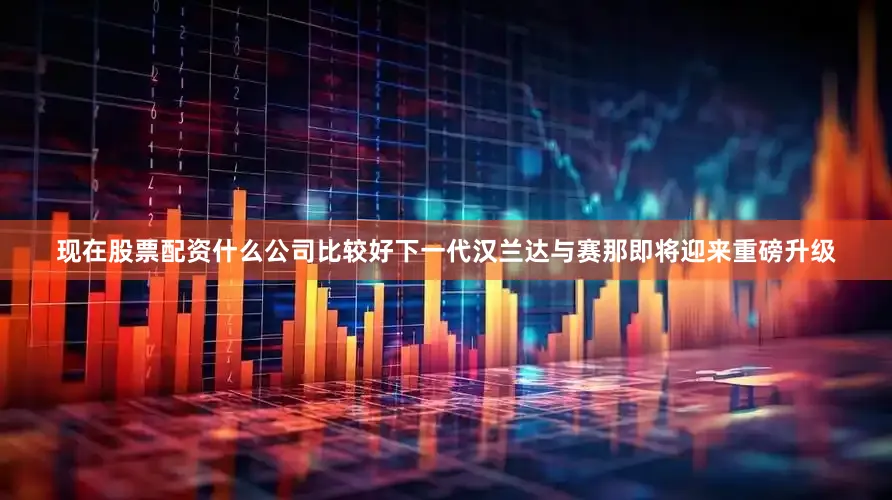 现在股票配资什么公司比较好下一代汉兰达与赛那即将迎来重磅升级
