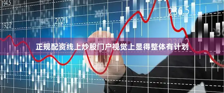 正规配资线上炒股门户视觉上显得整体有计划