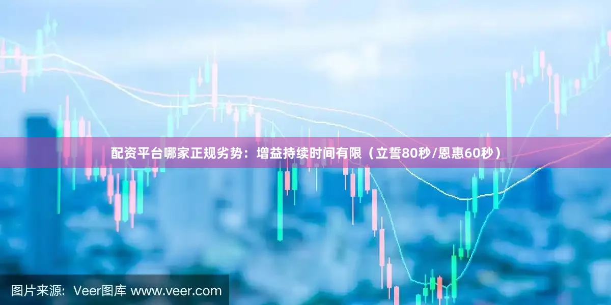 配资平台哪家正规劣势：增益持续时间有限（立誓80秒/恩惠60秒）