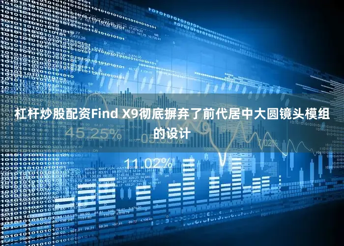 杠杆炒股配资Find X9彻底摒弃了前代居中大圆镜头模组的设计