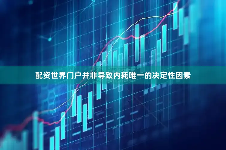 配资世界门户并非导致内耗唯一的决定性因素